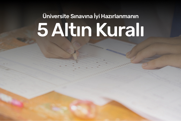 Üniversite Sınavına Hazırlanmanın 5 Altın Kuralı !